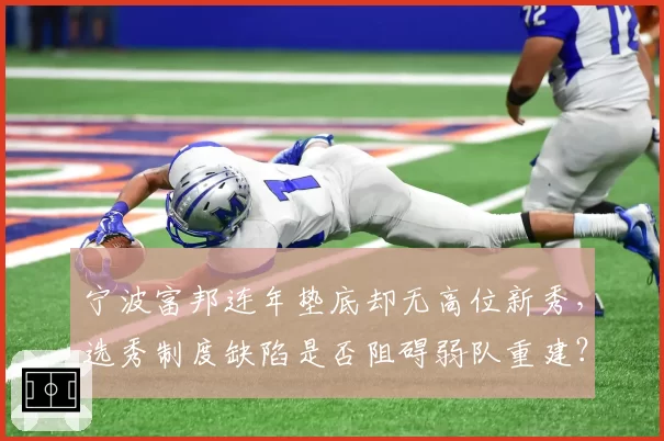 宁波富邦连年垫底却无高位新秀,选秀制度缺陷是否阻碍弱队重建?