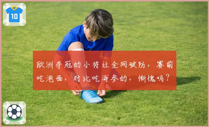 欧洲夺冠的小将让全网破防,赛前吃泡面,对比吃海参的,惭愧吗?