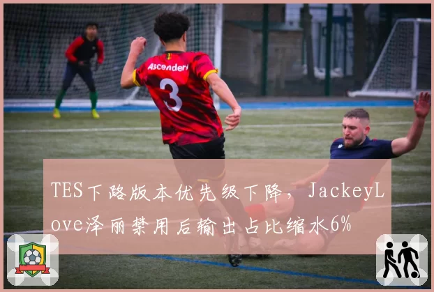 TES下路版本优先级下降，JackeyLove泽丽禁用后输出占比缩水6%
